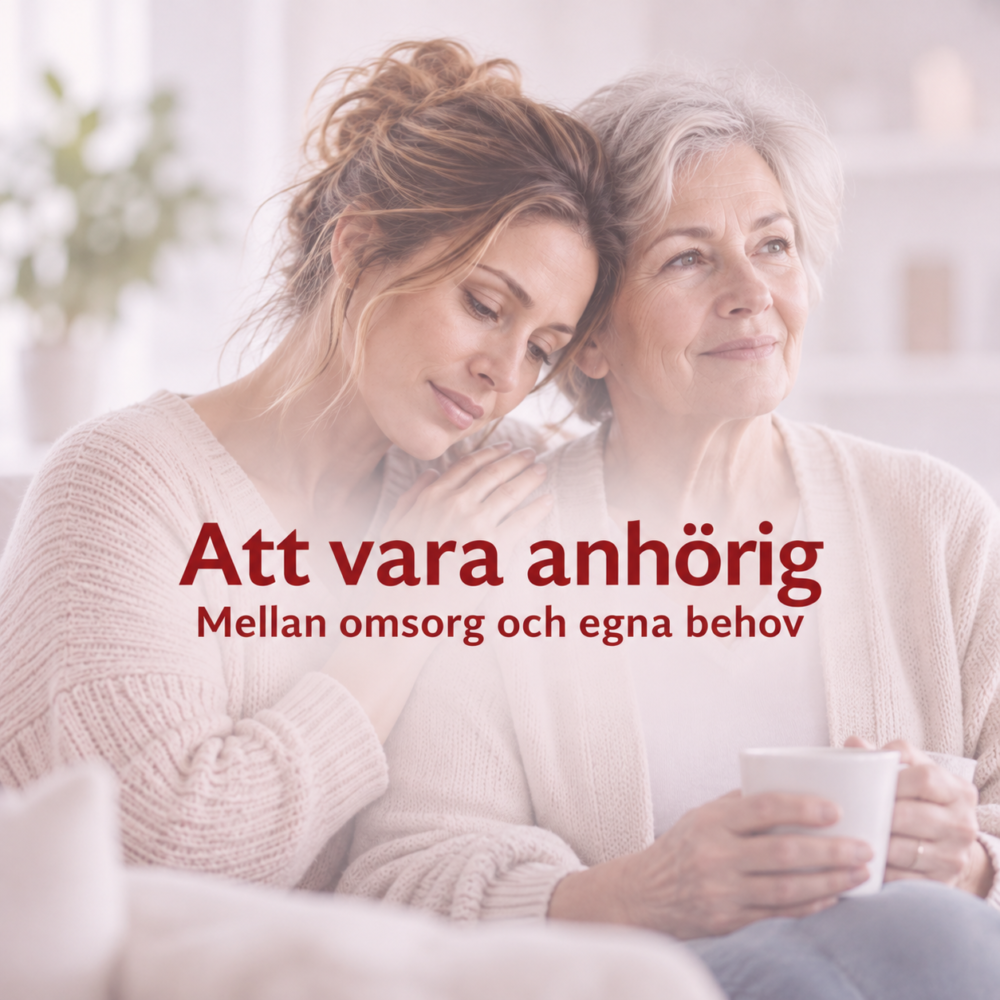 Att vara anhörig- Mellan omsorg och egna behov